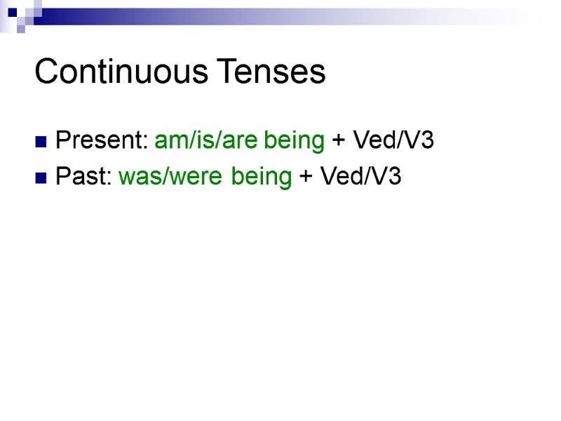 Continuous Tenses Present: am/is/are being + Ved/V3 Past: was/were being + Ved/V3